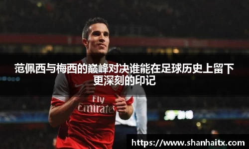 范佩西与梅西的巅峰对决谁能在足球历史上留下更深刻的印记