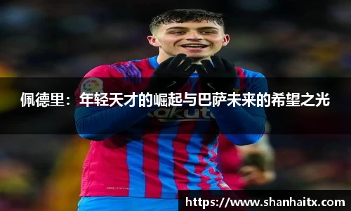 佩德里：年轻天才的崛起与巴萨未来的希望之光